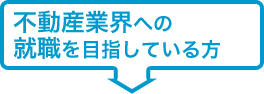 不動産業界への 就職を目指している方